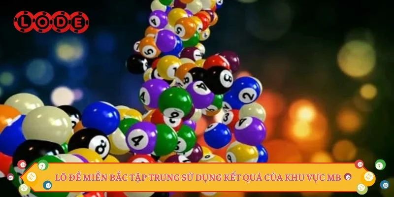 Lô đề miền Bắc tập trung sử dụng kết quả của khu vực MB